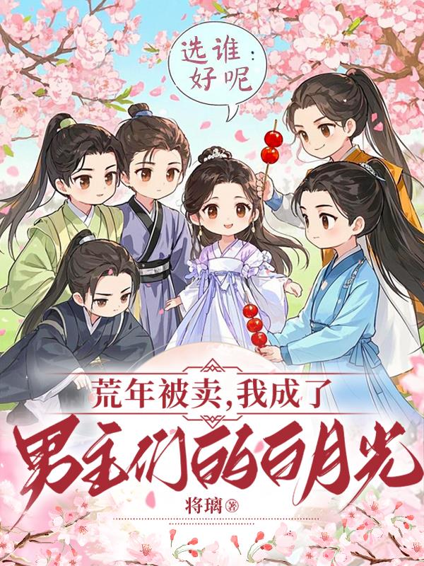 荒年被卖:我成了男主们的白月光